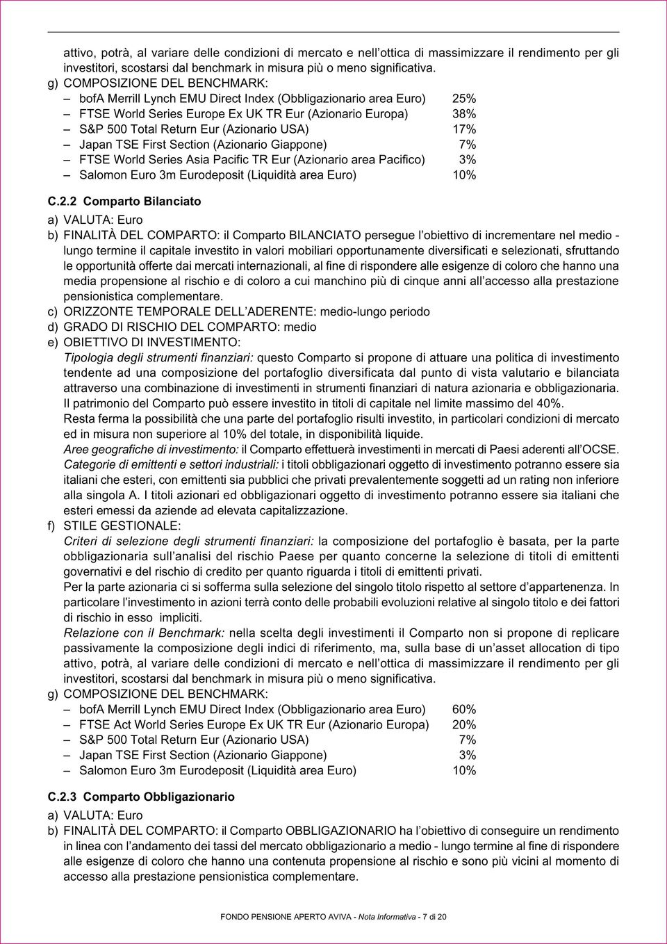 USA) 17% Japan TSE First Section (Azionario Giappone) 7% FTSE World Series Asia Pacific TR Eur (Azionario area Pacifico) 3% Salomon Euro 3m Eurodeposit (Liquidità area Euro) 10% C.2.