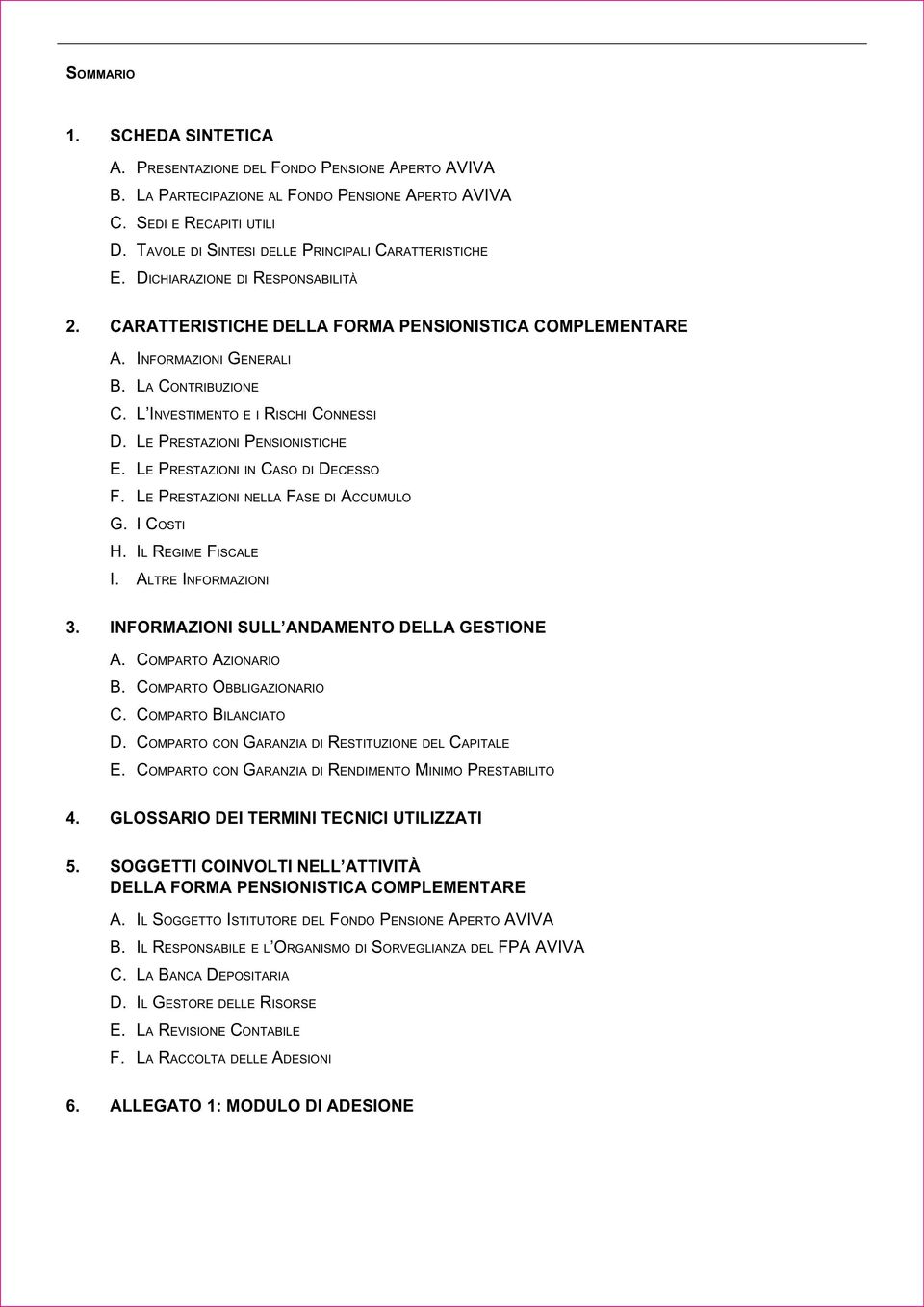 L Investimento e i Rischi Connessi D. Le Prestazioni Pensionistiche E. Le Prestazioni in Caso di Decesso F. Le Prestazioni nella Fase di Accumulo G. I Costi H. Il Regime Fiscale I.