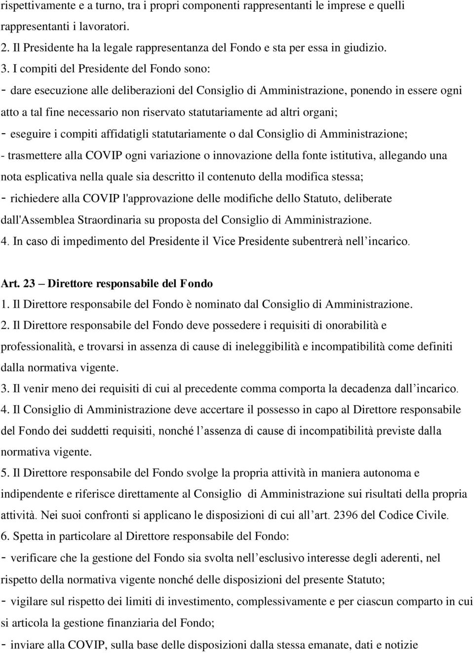 altri organi; - eseguire i compiti affidatigli statutariamente o dal Consiglio di Amministrazione; - trasmettere alla COVIP ogni variazione o innovazione della fonte istitutiva, allegando una nota