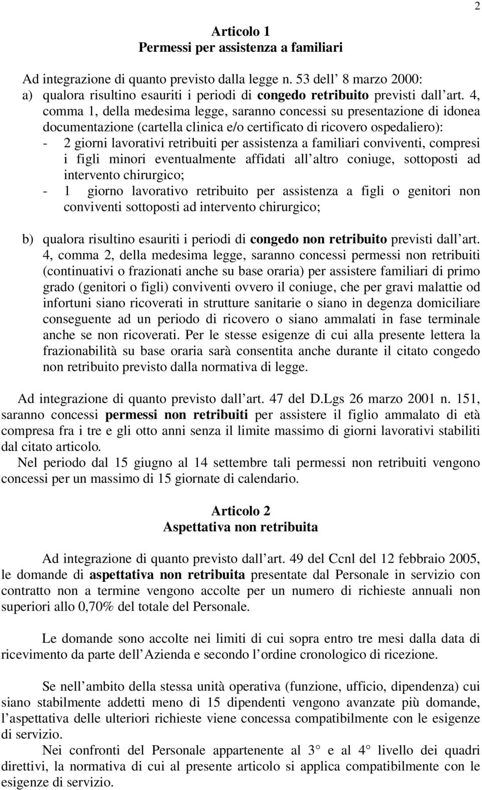 4, comma 1, della medesima legge, saranno concessi su presentazione di idonea documentazione (cartella clinica e/o certificato di ricovero ospedaliero): - 2 giorni lavorativi retribuiti per