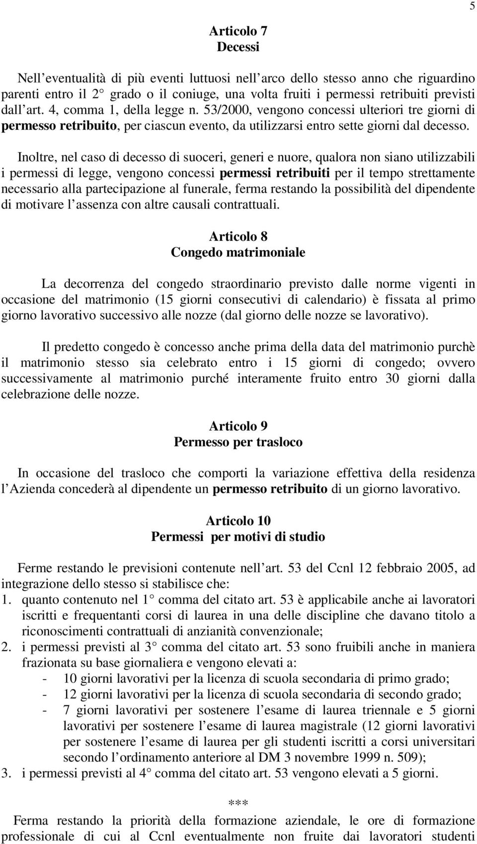 Inoltre, nel caso di decesso di suoceri, generi e nuore, qualora non siano utilizzabili i permessi di legge, vengono concessi permessi retribuiti per il tempo strettamente necessario alla