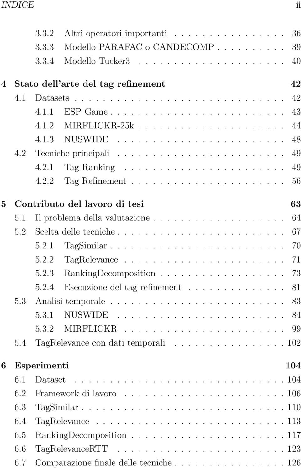 ....................... 49 4.2.1 Tag Ranking....................... 49 4.2.2 Tag Refinement...................... 56 5 Contributo del lavoro di tesi 63 5.1 Il problema della valutazione................... 64 5.