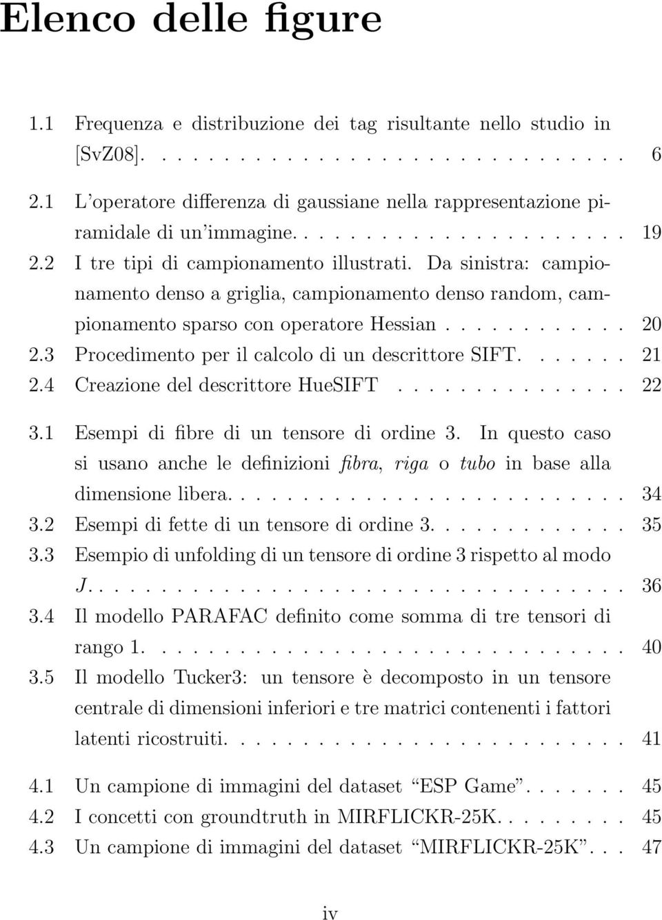 Da sinistra: campionamento denso a griglia, campionamento denso random, campionamento sparso con operatore Hessian............ 20 2.3 Procedimento per il calcolo di un descrittore SIFT....... 21 2.