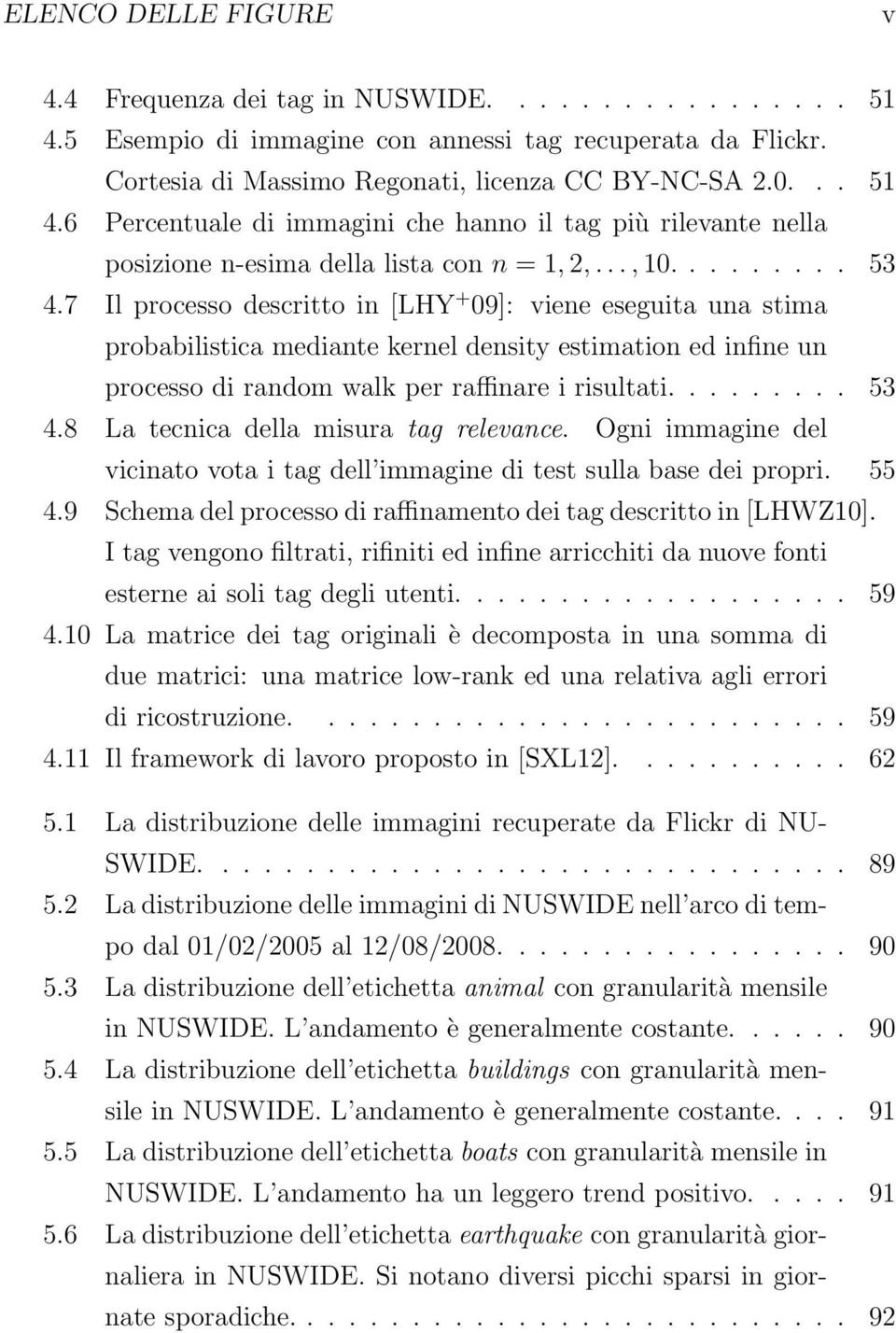 ........ 53 4.8 La tecnica della misura tag relevance. Ogni immagine del vicinato vota i tag dell immagine di test sulla base dei propri. 55 4.