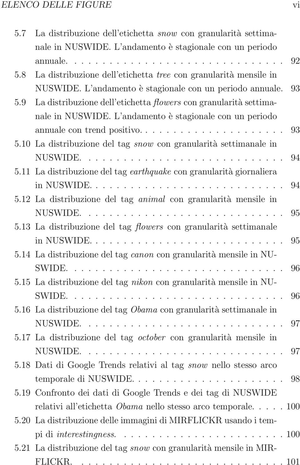 9 La distribuzione dell etichetta flowers con granularità settimanale in NUSWIDE. L andamento è stagionale con un periodo annuale con trend positivo..................... 93 5.