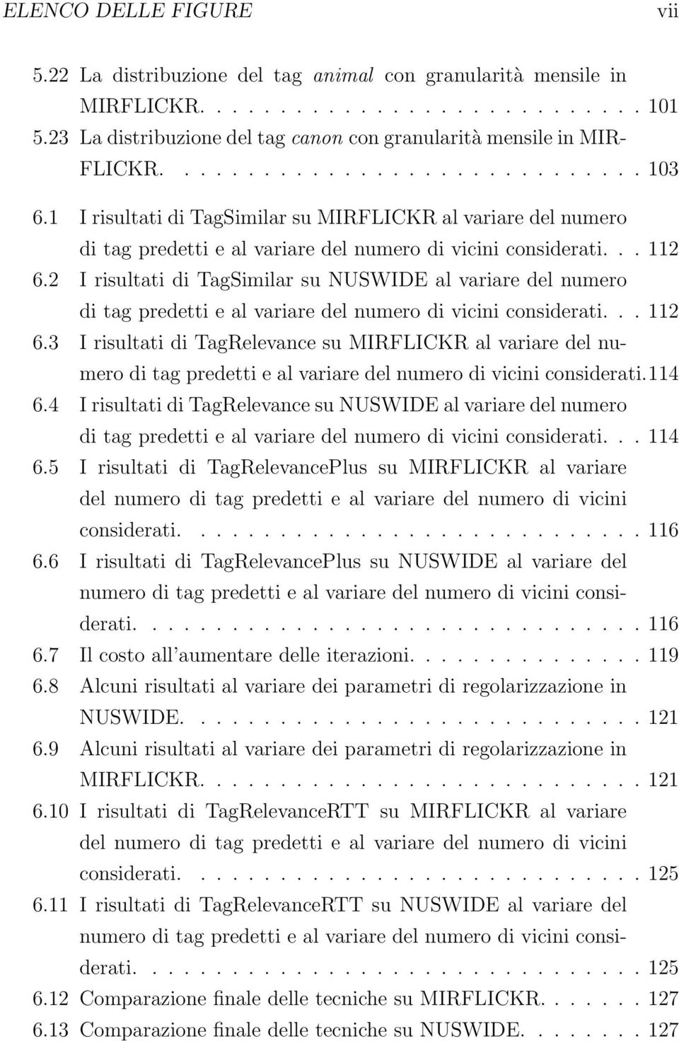 1 I risultati di TagSimilar su MIRFLICKR al variare del numero di tag predetti e al variare del numero di vicini considerati... 112 6.