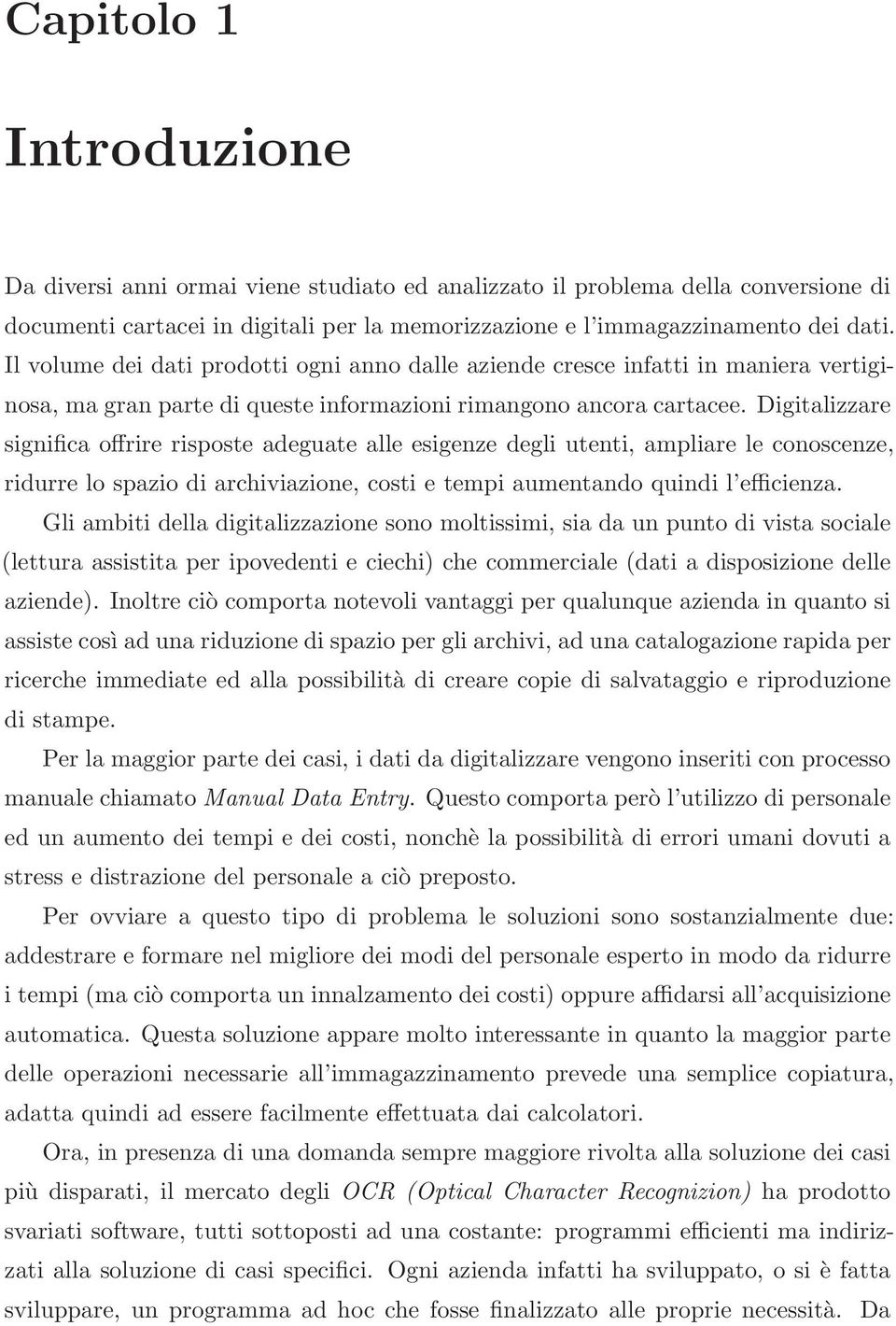 Digitalizzare significa offrire risposte adeguate alle esigenze degli utenti, ampliare le conoscenze, ridurre lo spazio di archiviazione, costi e tempi aumentando quindi l efficienza.