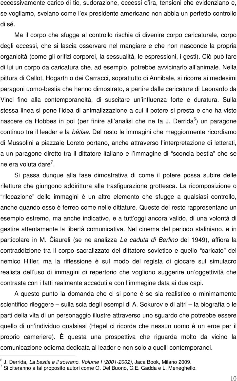 corporei, la sessualità, le espressioni, i gesti). Ciò può fare di lui un corpo da caricatura che, ad esempio, potrebbe avvicinarlo all animale.