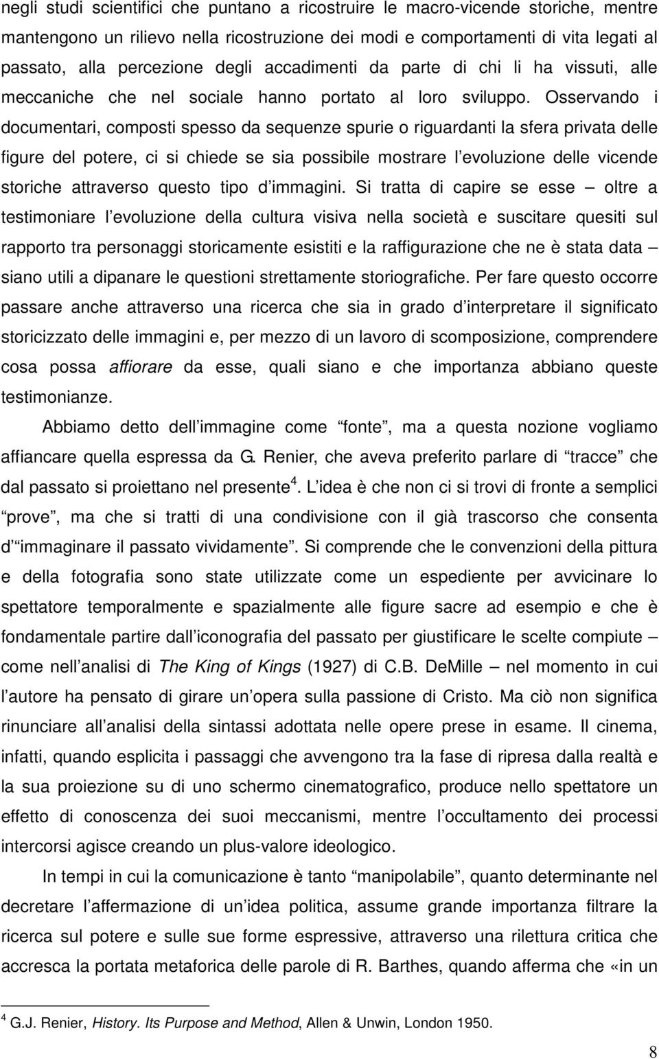 Osservando i documentari, composti spesso da sequenze spurie o riguardanti la sfera privata delle figure del potere, ci si chiede se sia possibile mostrare l evoluzione delle vicende storiche