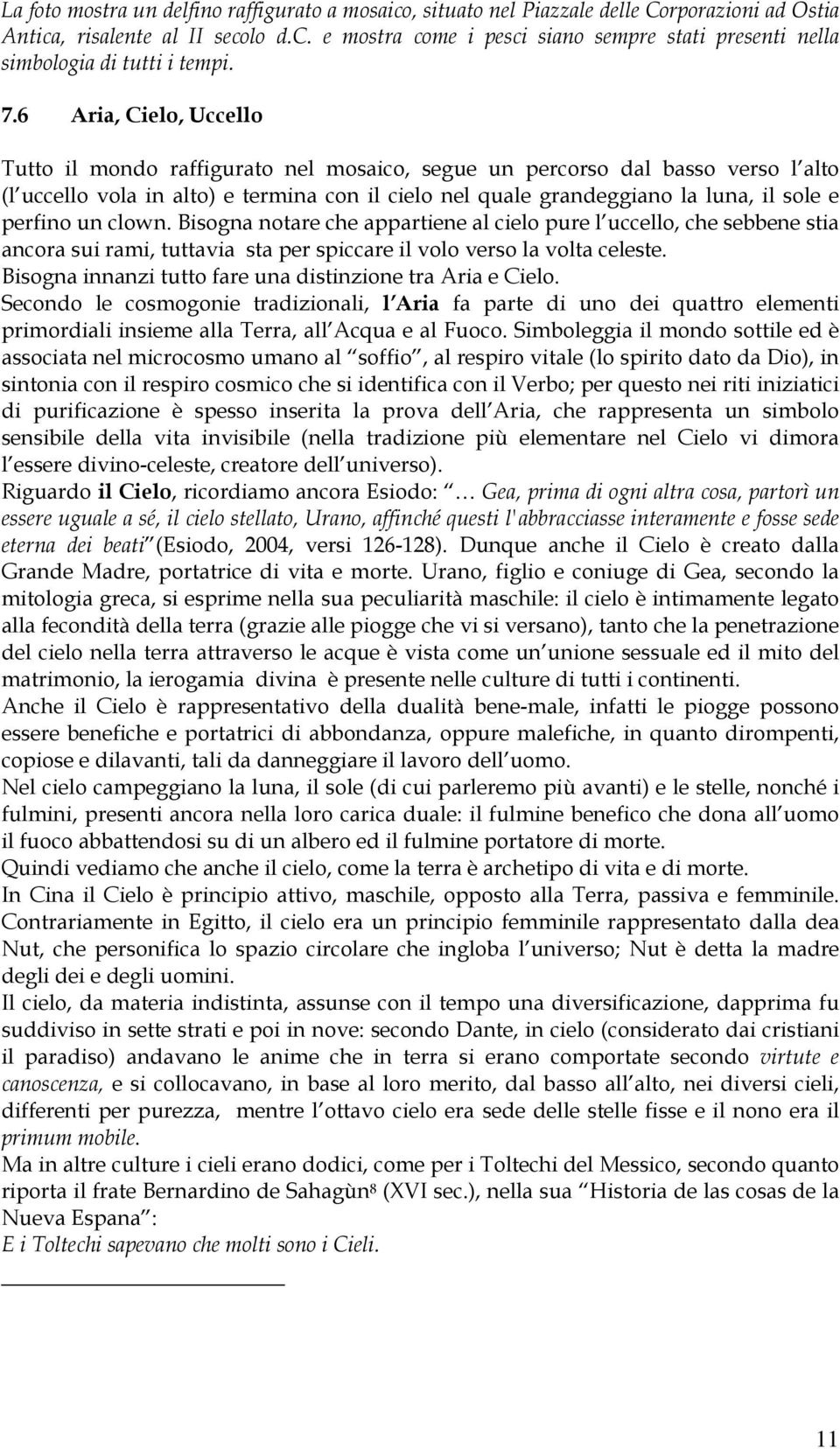 perfino un clown. Bisogna notare che appartiene al cielo pure l uccello, che sebbene stia ancora sui rami, tuttavia sta per spiccare il volo verso la volta celeste.