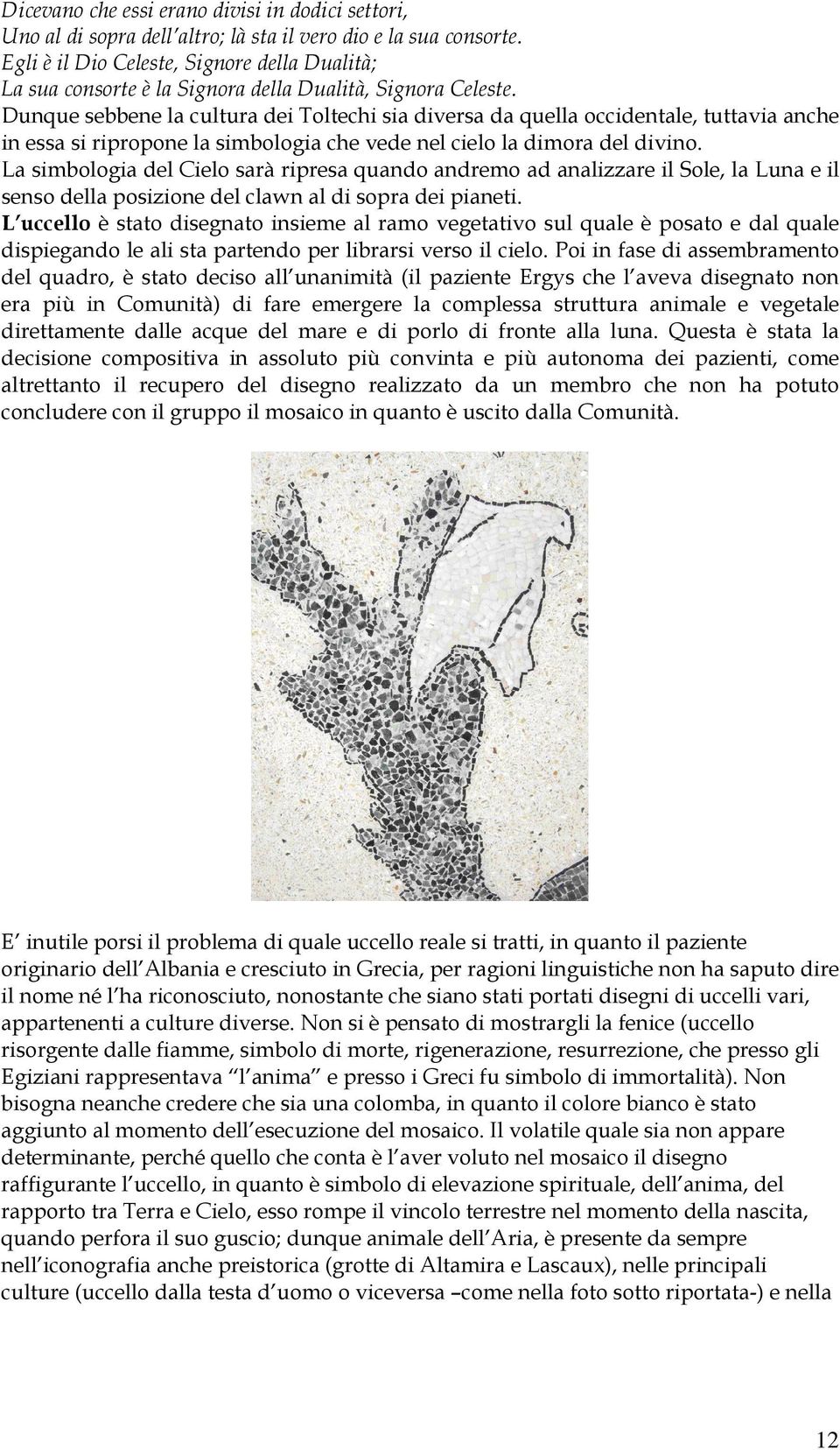 Dunque sebbene la cultura dei Toltechi sia diversa da quella occidentale, tuttavia anche in essa si ripropone la simbologia che vede nel cielo la dimora del divino.