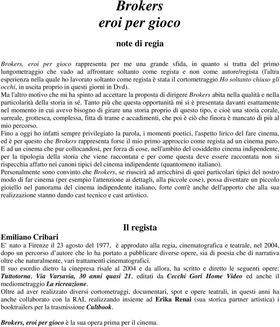 Ma l'altro motivo che mi ha spinto ad accettare la proposta di dirigere Brokers abita nella qualità e nella particolarità della storia in sé.