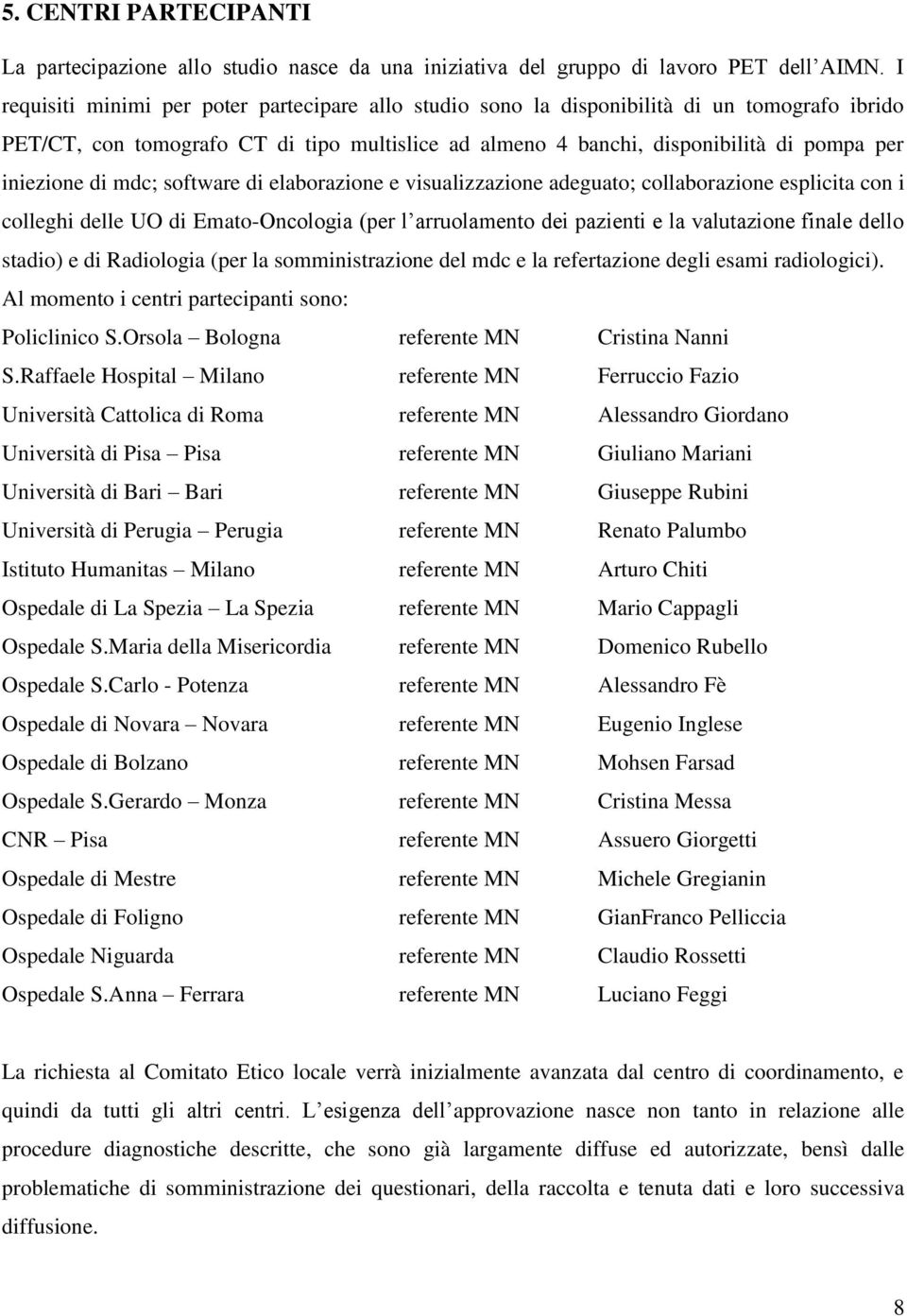 di mdc; software di elaborazione e visualizzazione adeguato; collaborazione esplicita con i colleghi delle UO di Emato-Oncologia (per l arruolamento dei pazienti e la valutazione finale dello stadio)