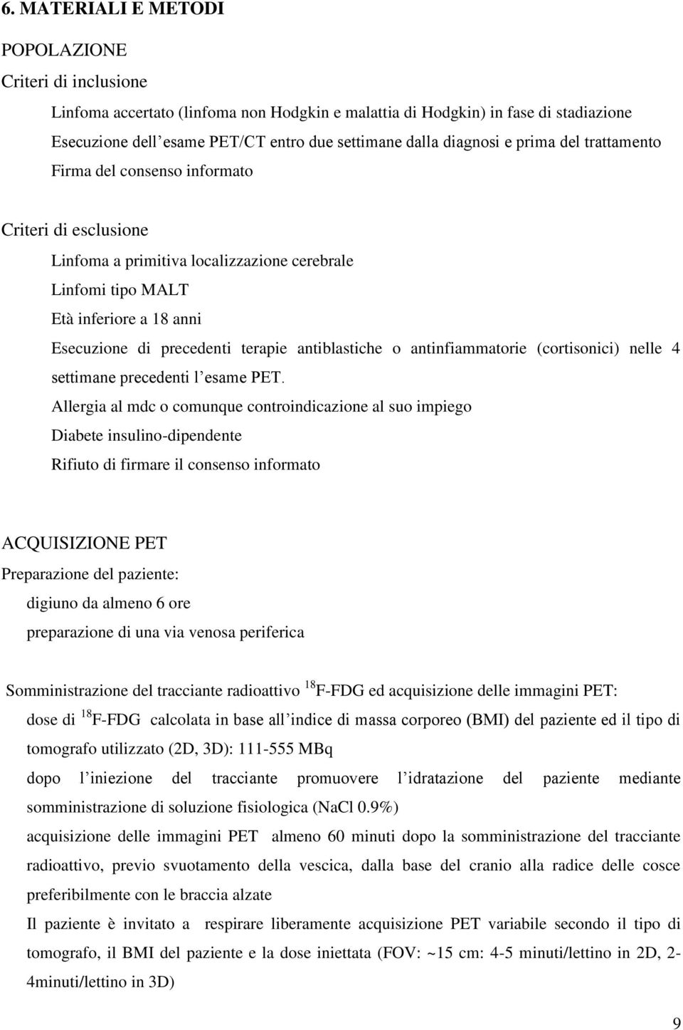 terapie antiblastiche o antinfiammatorie (cortisonici) nelle 4 settimane precedenti l esame PET.