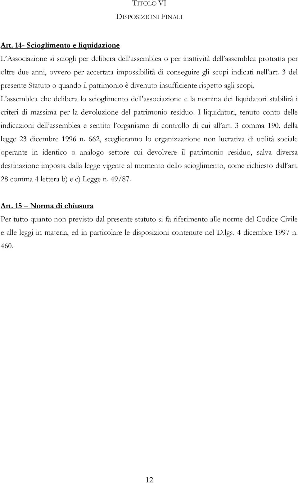 gli scopi indicati nell art. 3 del presente Statuto o quando il patrimonio è divenuto insufficiente rispetto agli scopi.