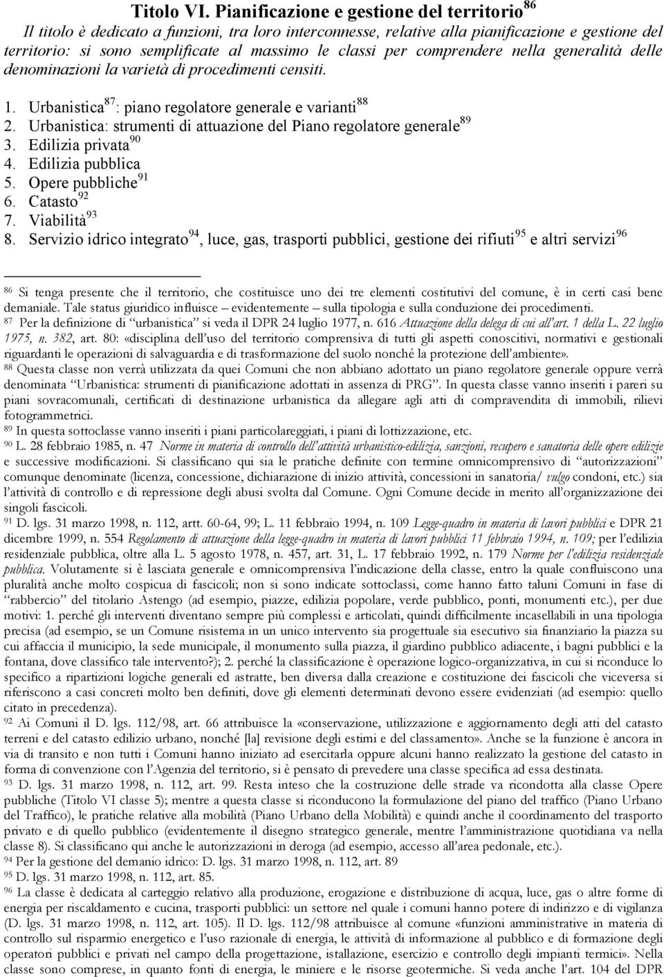 per comprendere nella generalità delle denominazioni la varietà di procedimenti censiti. 1. Urbanistica 87 : piano regolatore generale e varianti 88 2.