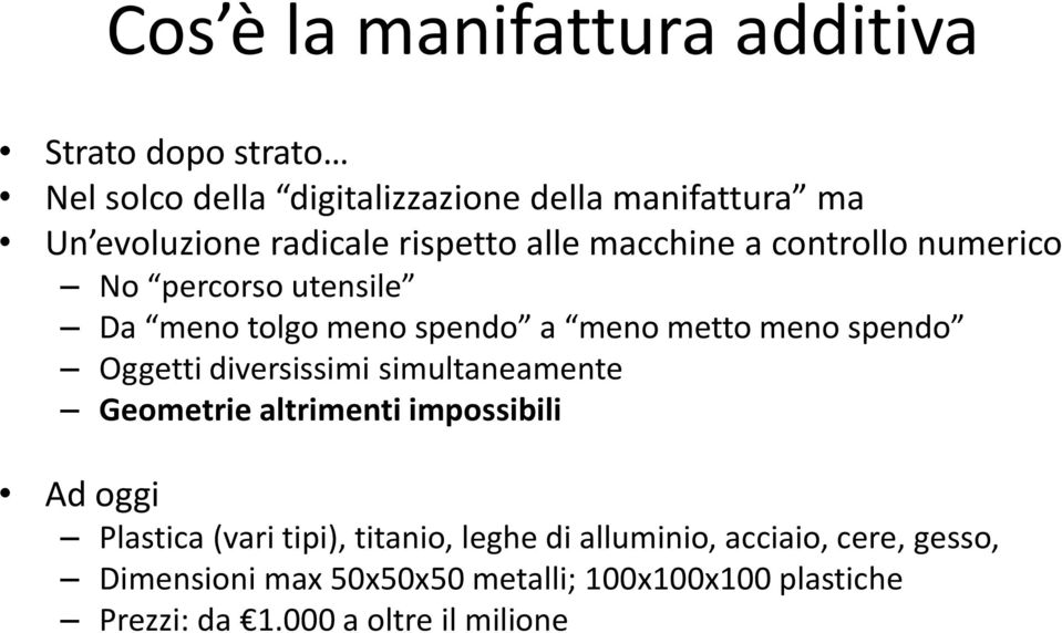 spendo Oggetti diversissimi simultaneamente Geometrie altrimenti impossibili Ad oggi Plastica (vari tipi), titanio,