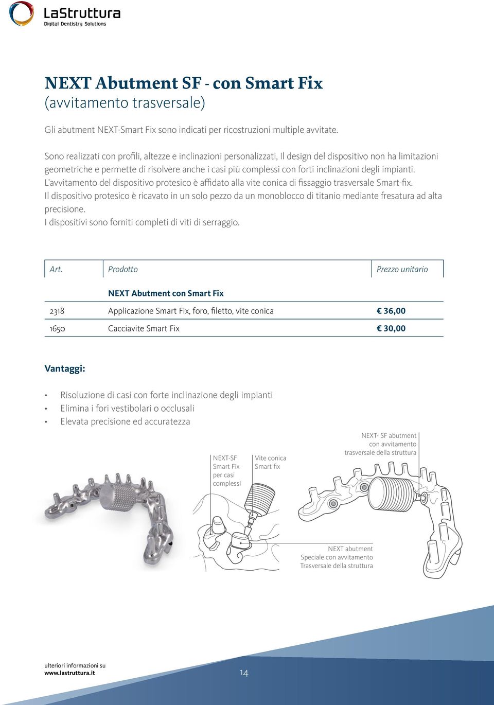 degli impianti. L avvitamento del dispositivo protesico è affidato alla vite conica di fissaggio trasversale Smart-fix.