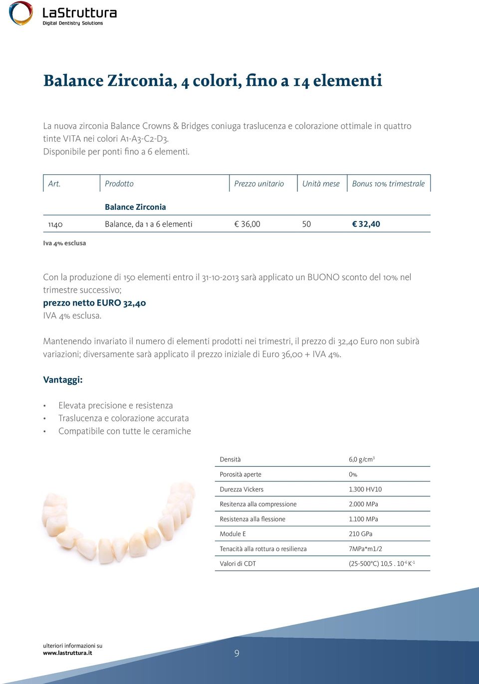 Prodotto Prezzo unitario Unità mese Bonus 10% trimestrale Balance Zirconia 1140 Balance, da 1 a 6 elementi 36,00 50 32,40 Iva 4% esclusa Con la produzione di 150 elementi entro il 31-10-2013 sarà