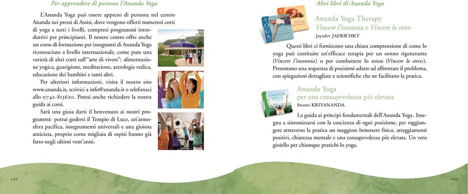 Il nostro centro offre anche un corso di formazione per insegnanti di Ananda Yoga riconosciuto a livello internazionale, come pure una varietà di altri corsi sull arte di vivere : alimentazione