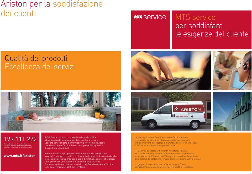 it/ariston Il Call Center ascolta, comprende e risponde subito ad ogni richiesta formulata per telefono, fax o e-mail.