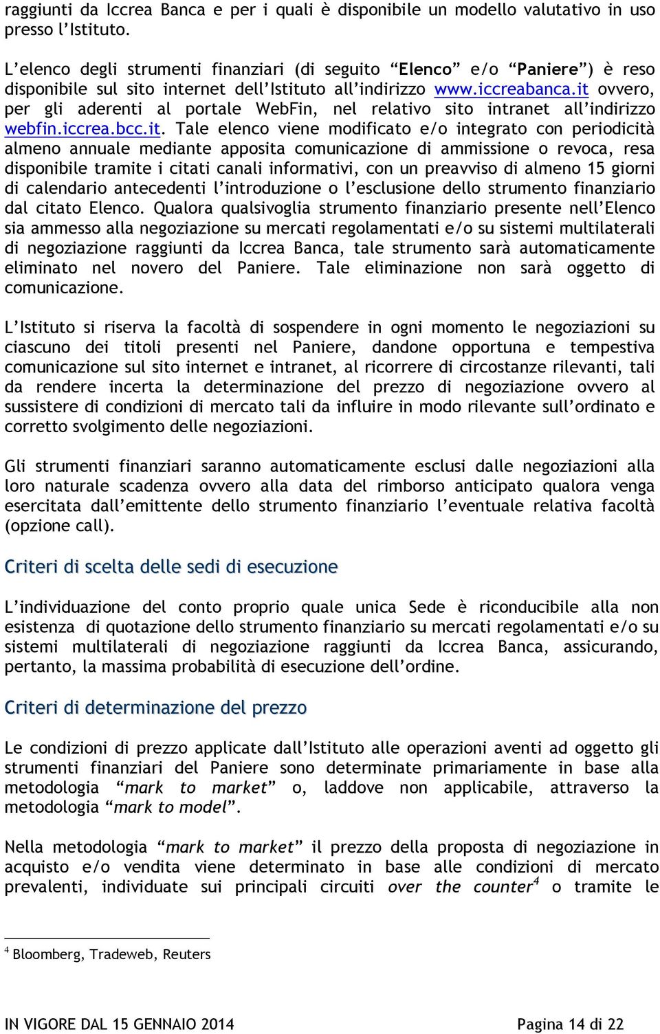 it ovvero, per gli aderenti al portale WebFin, nel relativo sito intranet all indirizzo webfin.iccrea.bcc.it. Tale elenco viene modificato e/o integrato con periodicità almeno annuale mediante