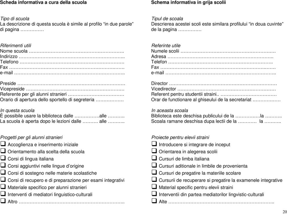 . Preside Vicepreside Referente per gli alunni stranieri Orario di apertura dello sportello di segreteria In questa scuola È possibile usare la biblioteca dalle.