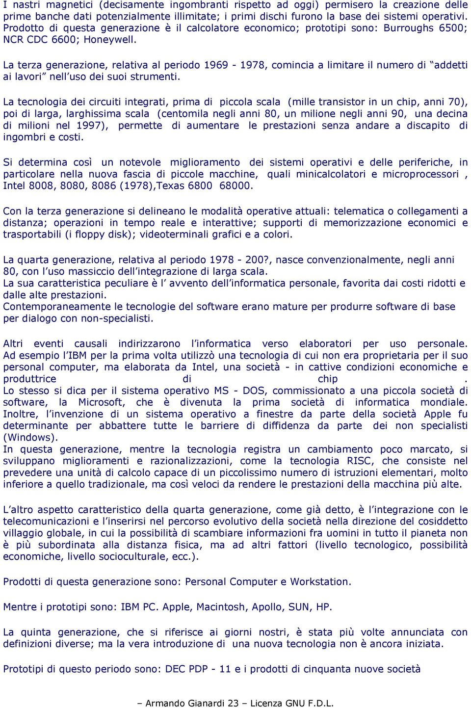 La terza generazione, relativa al periodo 1969-1978, comincia a limitare il numero di addetti ai lavori nell uso dei suoi strumenti.