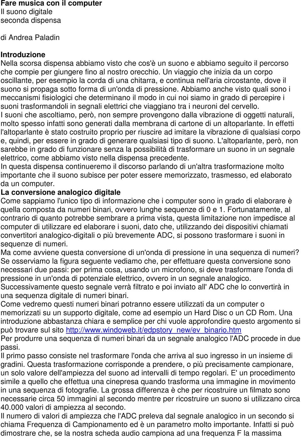 Un viaggio che inizia da un corpo oscillante, per esempio la corda di una chitarra, e continua nell'aria circostante, dove il suono si propaga sotto forma di un'onda di pressione.