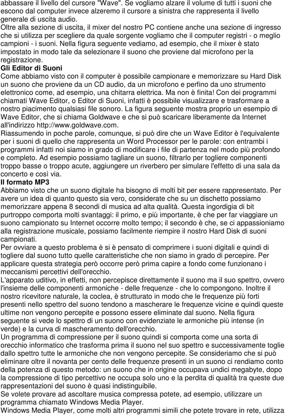 Oltre alla sezione di uscita, il mixer del nostro PC contiene anche una sezione di ingresso che si utilizza per scegliere da quale sorgente vogliamo che il computer registri - o meglio campioni - i