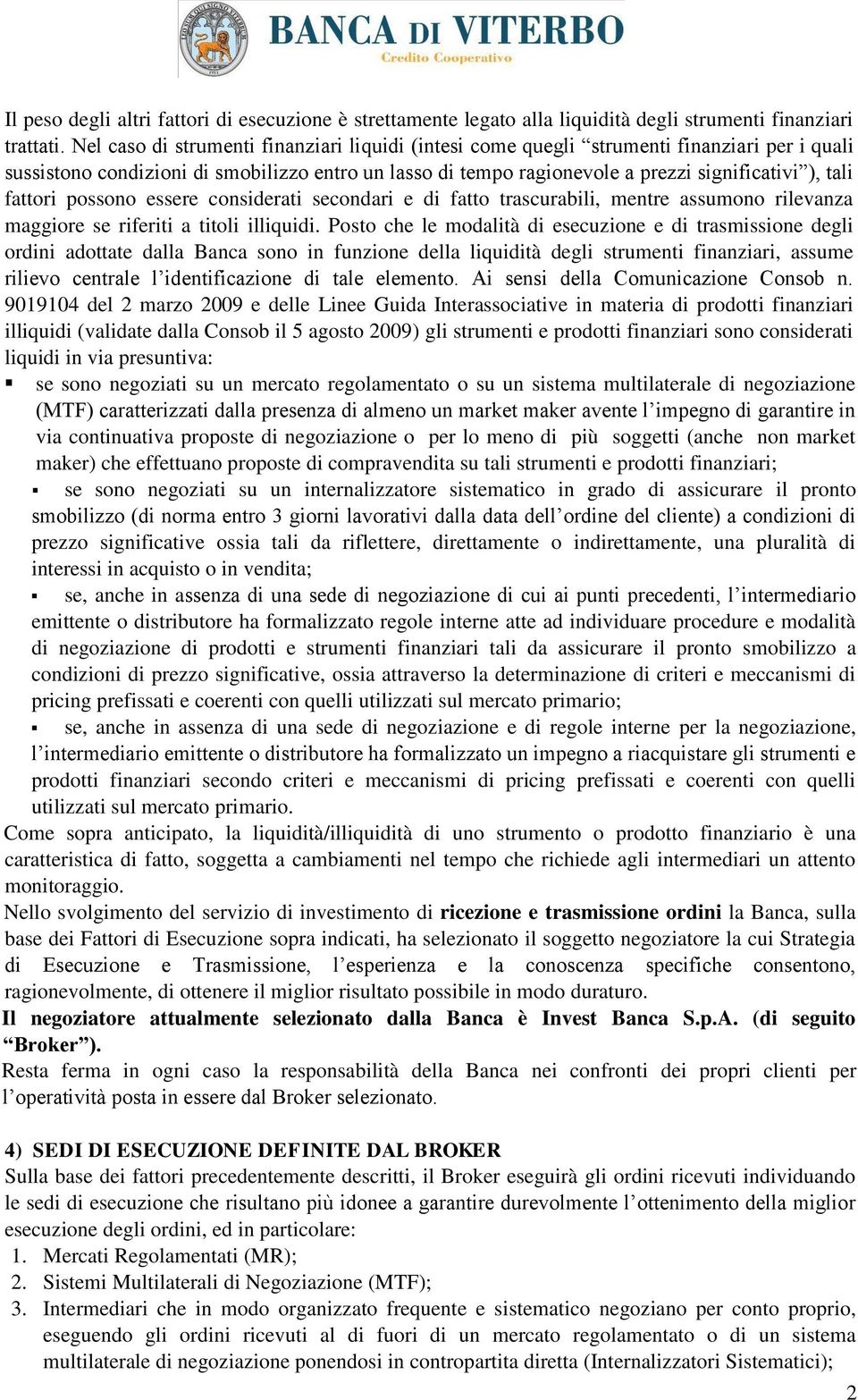 fattori possono essere considerati secondari e di fatto trascurabili, mentre assumono rilevanza maggiore se riferiti a titoli illiquidi.