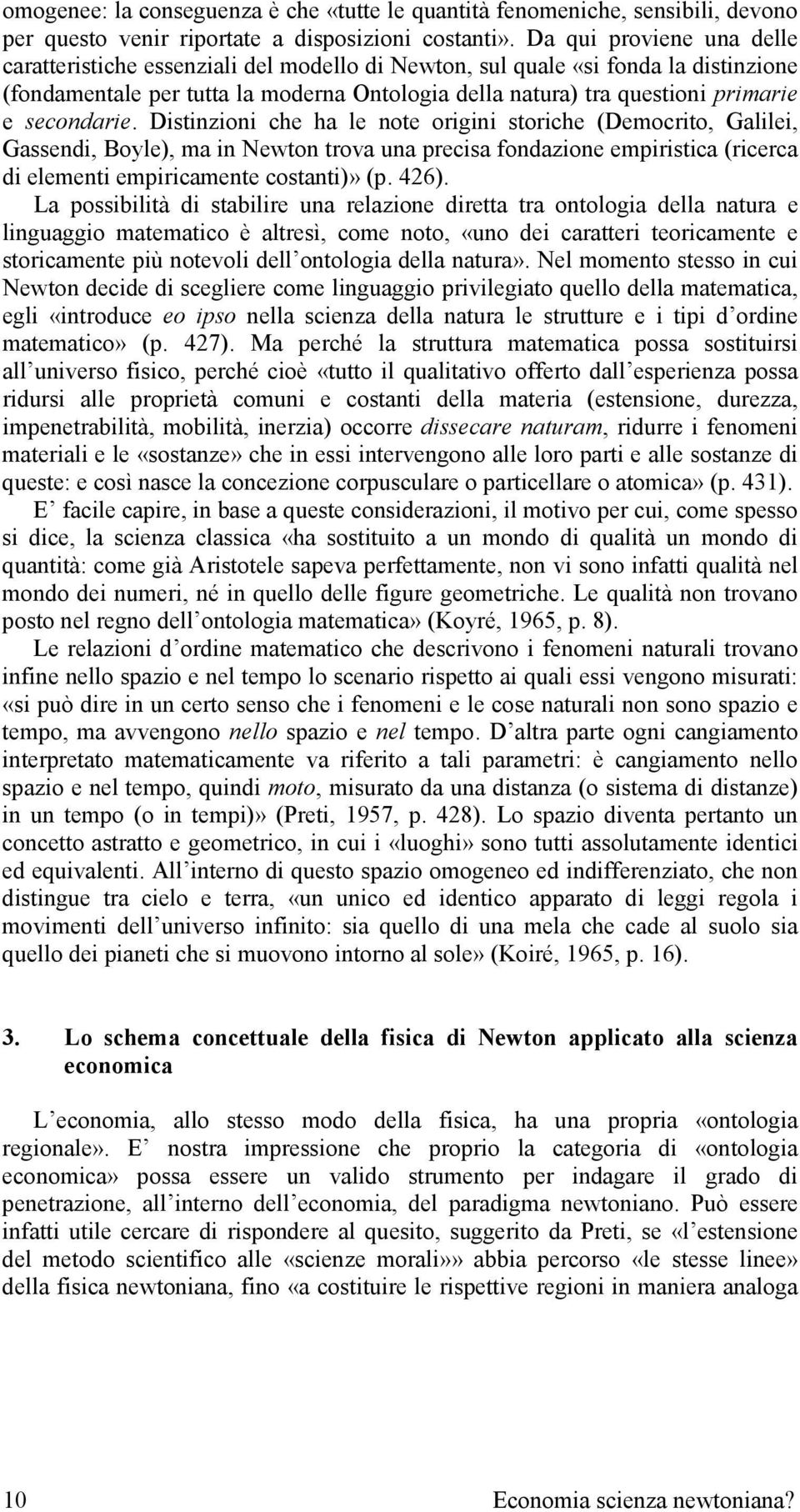 secondarie. Distinzioni che ha le note origini storiche (Democrito, Galilei, Gassendi, Boyle), ma in Newton trova una precisa fondazione empiristica (ricerca di elementi empiricamente costanti)» (p.