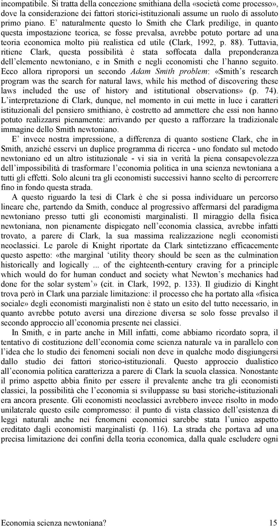 1992, p. 88). Tuttavia, ritiene Clark, questa possibilità è stata soffocata dalla preponderanza dell elemento newtoniano, e in Smith e negli economisti che l hanno seguito.