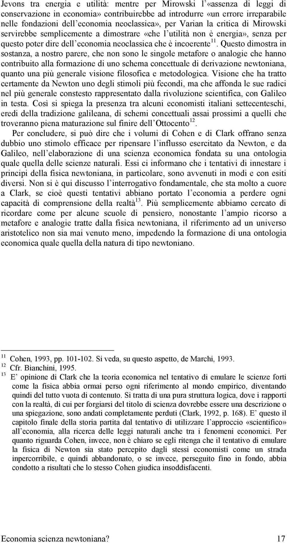 Questo dimostra in sostanza, a nostro parere, che non sono le singole metafore o analogie che hanno contribuito alla formazione di uno schema concettuale di derivazione newtoniana, quanto una più