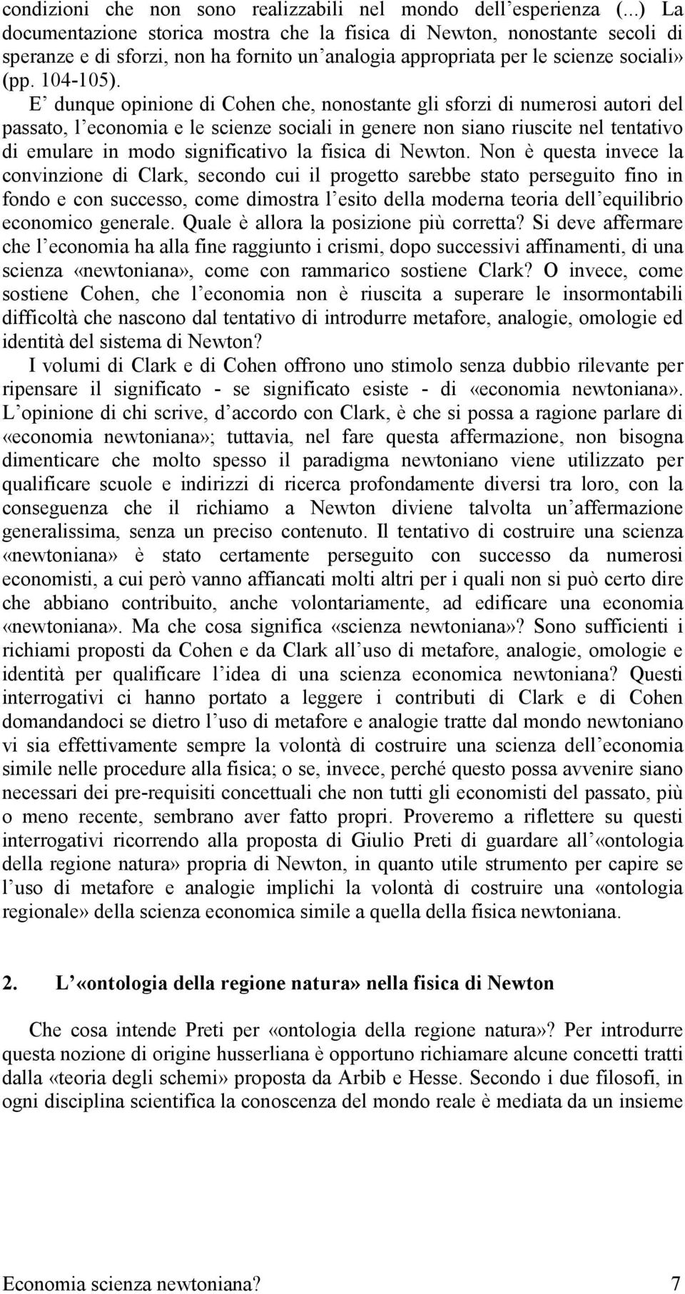 E dunque opinione di Cohen che, nonostante gli sforzi di numerosi autori del passato, l economia e le scienze sociali in genere non siano riuscite nel tentativo di emulare in modo significativo la