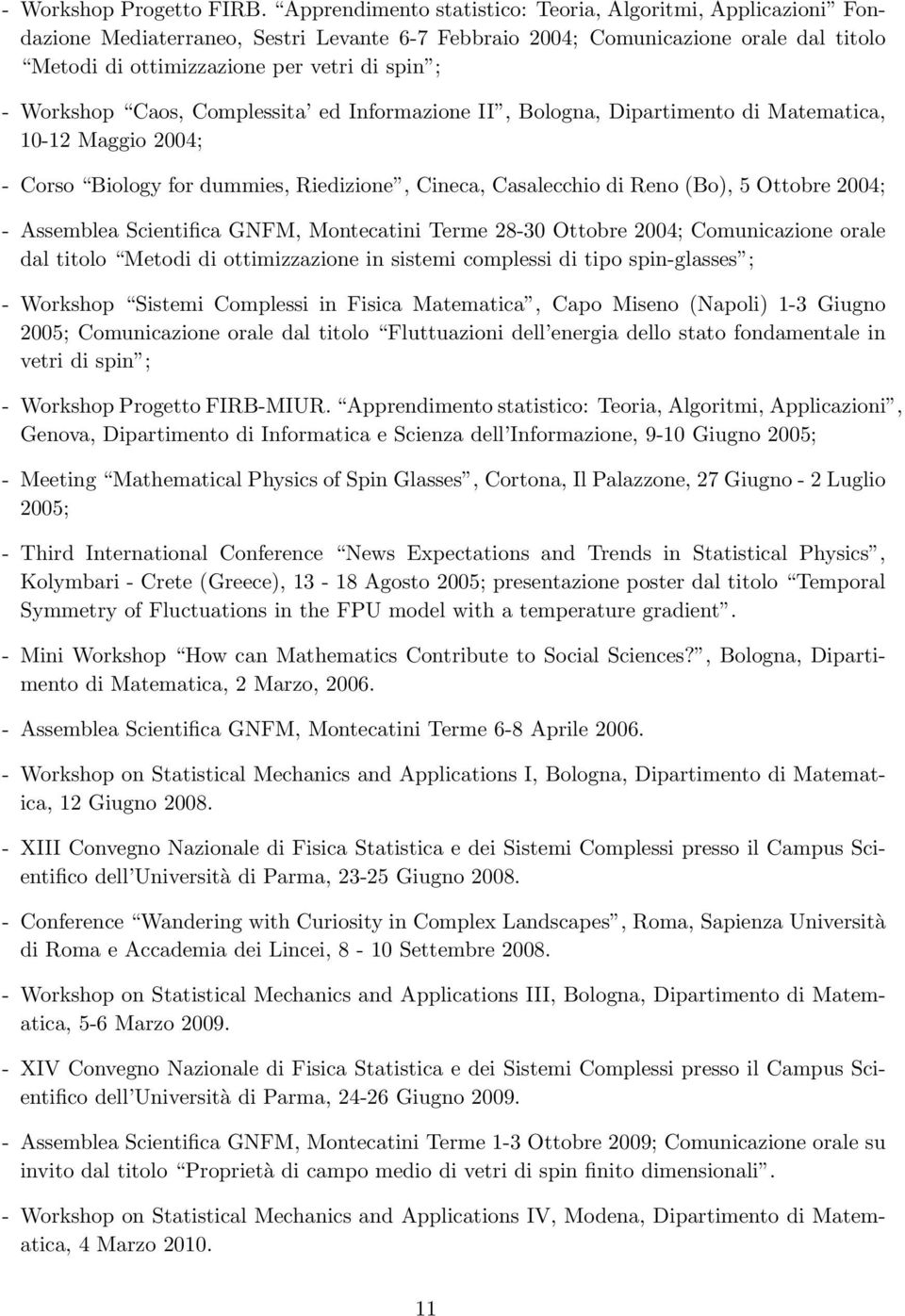 Workshop Caos, Complessita ed Informazione II, Bologna, Dipartimento di Matematica, 10-12 Maggio 2004; - Corso Biology for dummies, Riedizione, Cineca, Casalecchio di Reno (Bo), 5 Ottobre 2004; -