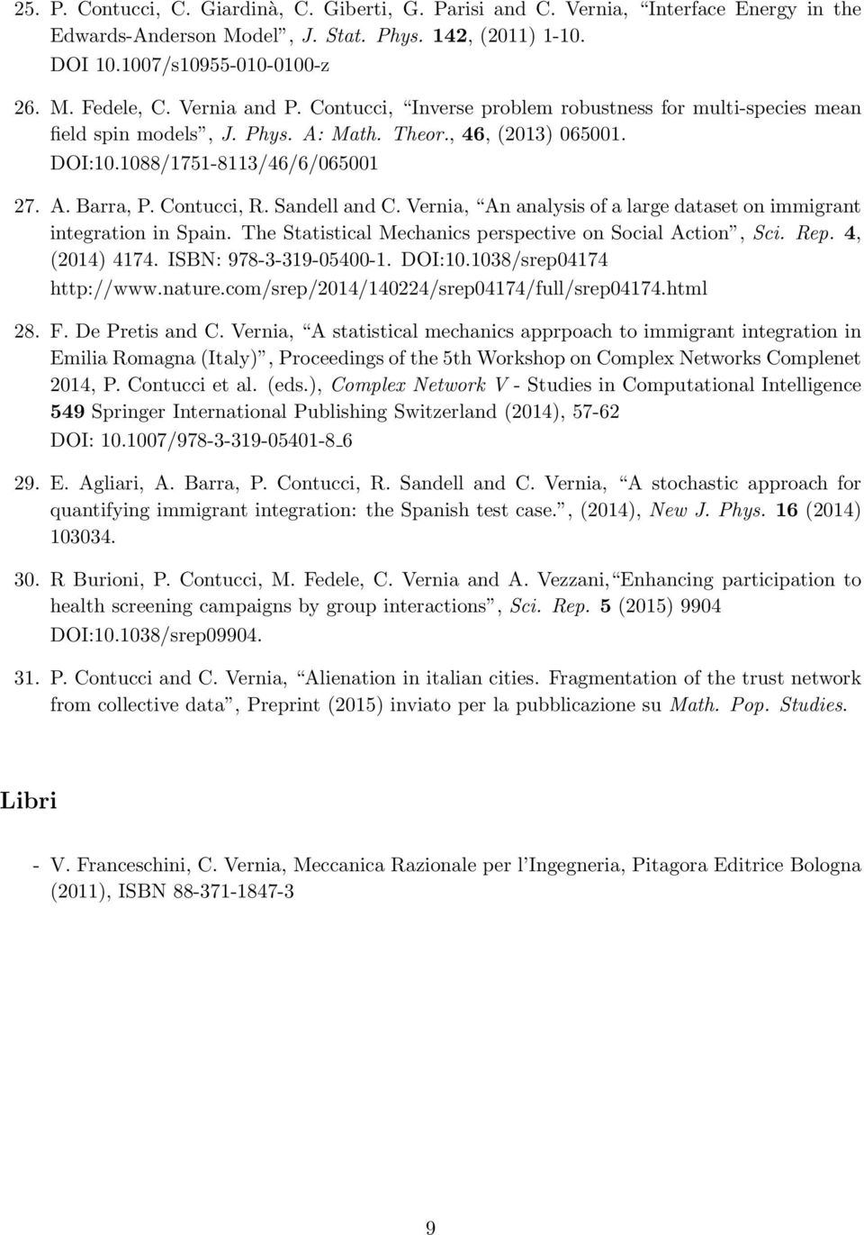 Contucci, R. Sandell and C. Vernia, An analysis of a large dataset on immigrant integration in Spain. The Statistical Mechanics perspective on Social Action, Sci. Rep. 4, (2014) 4174.