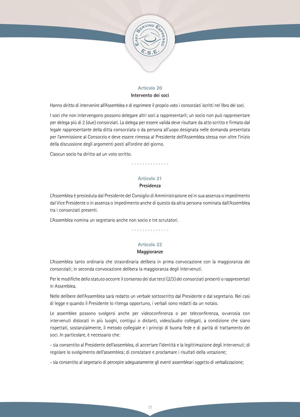 La delega per essere valida deve risultare da atto scritto e firmato dal legale rappresentante della ditta consorziata o da persona all uopo designata nelle domanda presentata per l ammissione al