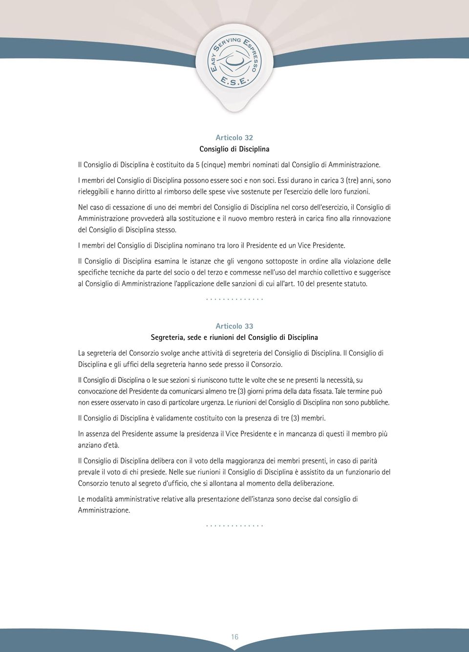 Essi durano in carica 3 (tre) anni, sono rieleggibili e hanno diritto al rimborso delle spese vive sostenute per l esercizio delle loro funzioni.