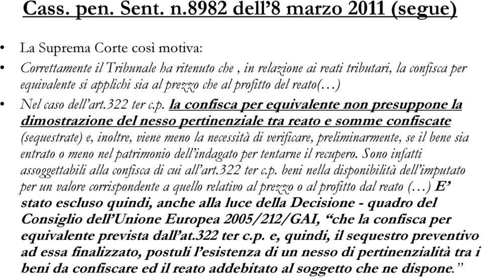 profitto del reato( ) Nel caso dell art.322 ter c.p. la confisca per equivalente non presuppone la dimostrazione del nesso pertinenziale tra reato e somme confiscate (sequestrate) e, inoltre, viene