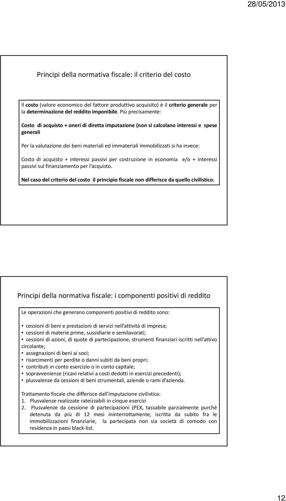 + interessi passivi per costruzione in economia passivi sul finanziamento per l acquisto. e/o + interessi Nel caso del criterio del costo il principio fiscale non differisce da quello civilistico.