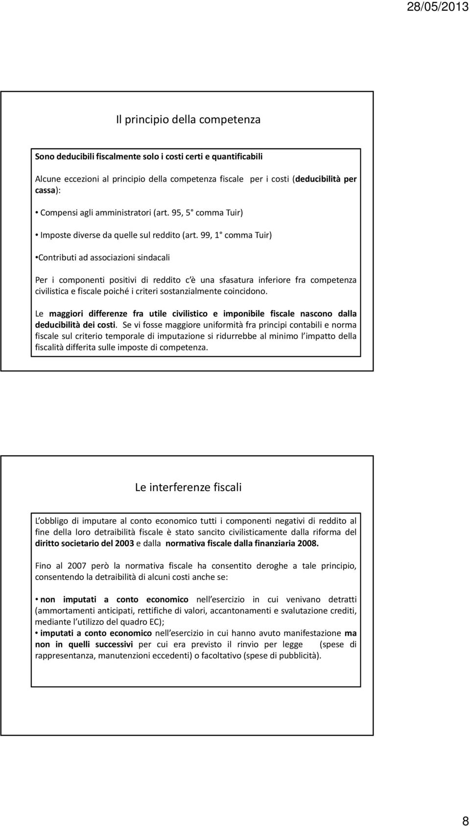 99, 1 comma Tuir) Contributi ad associazioni sindacali Per i componenti positivi i di reddito c è una sfasatura inferiore i fra competenza civilistica e fiscale poiché i criteri sostanzialmente