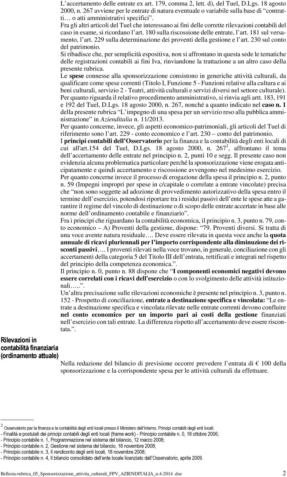 Fra gli altri articoli del Tuel che interessano ai fini delle corrette rilevazioni contabili del caso in esame, si ricordano l art. 180 sulla riscossione delle entrate, l art.