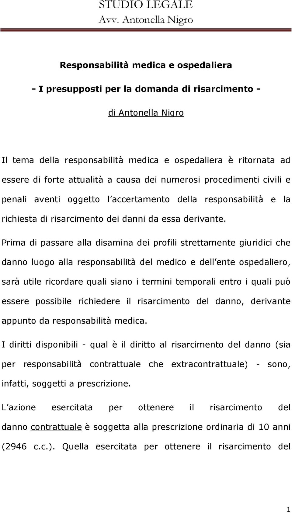 Prima di passare alla disamina dei profili strettamente giuridici che danno luogo alla responsabilità del medico e dell ente ospedaliero, sarà utile ricordare quali siano i termini temporali entro i