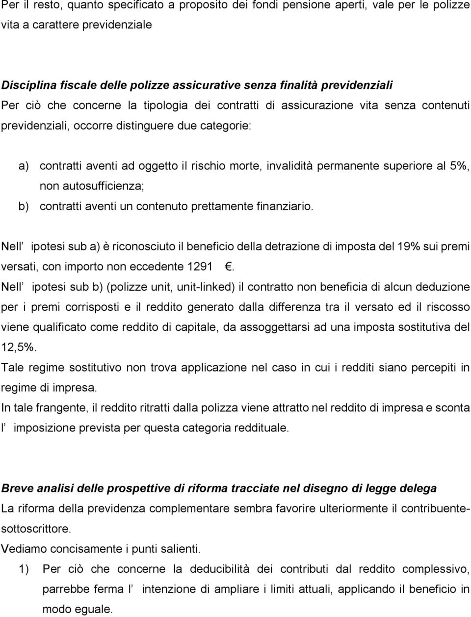 permanente superiore al 5%, non autosufficienza; b) contratti aventi un contenuto prettamente finanziario.