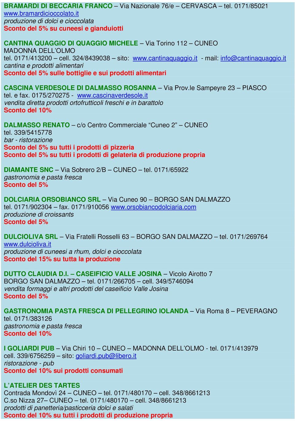 it - mail: info@cantinaquaggio.it cantina e prodotti alimentari sulle bottiglie e sui prodotti alimentari CASCINA VERDESOLE DI DALMASSO ROSANNA Via Prov.le Sampeyre 23 PIASCO tel. e fax.