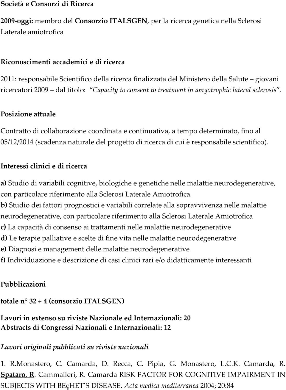 Posizione attuale Contratto di collaborazione coordinata e continuativa, a tempo determinato, fino al 05/12/2014 (scadenza naturale del progetto di ricerca di cui è responsabile scientifico).