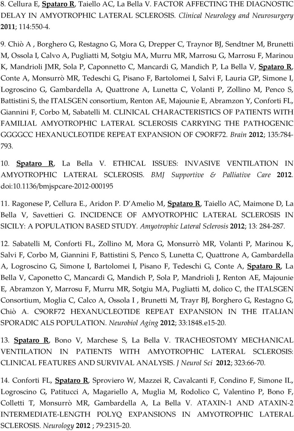 Caponnetto C, Mancardi G, Mandich P, La Bella V, Spataro R, Conte A, Monsurrò MR, Tedeschi G, Pisano F, Bartolomei I, Salvi F, Lauria GP, Simone I, Logroscino G, Gambardella A, Quattrone A, Lunetta