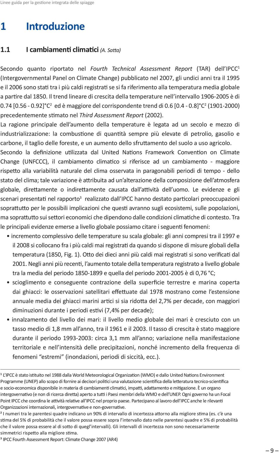 stati tra i più caldi registrati se si fa riferimento alla temperatura media globale a partire dal 1850. Il trend lineare di crescita della temperature nell intervallo 1906-2005 è di 0.74 [0.56-0.