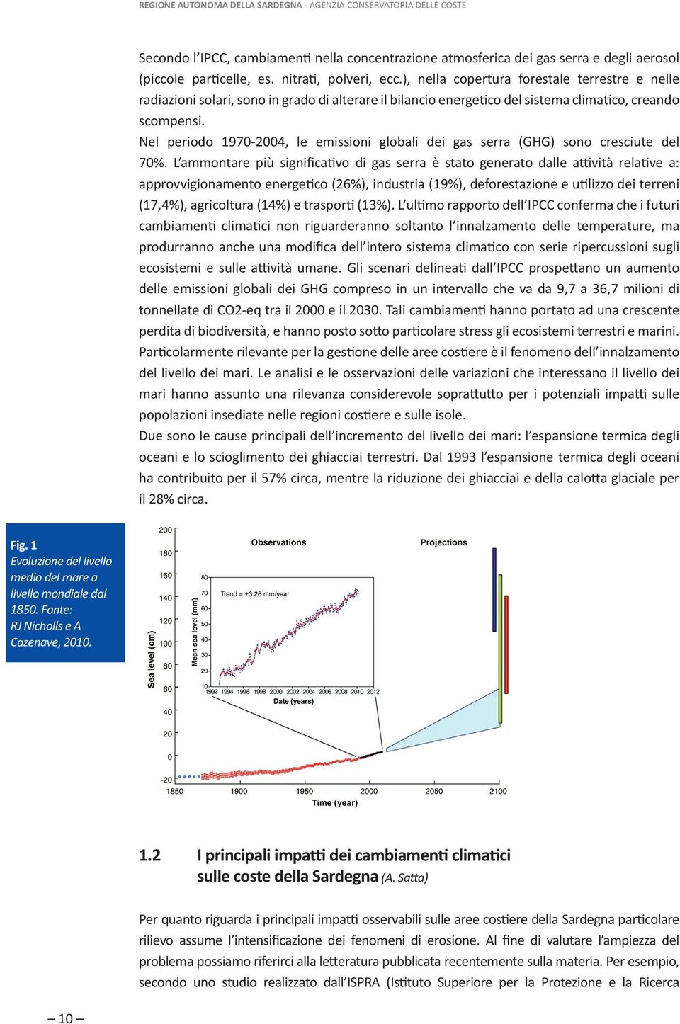 Nel periodo 1970-2004, le emissioni globali dei gas serra (GHG) sono cresciute del 70%.